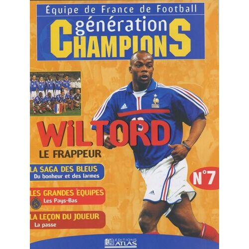 Équipe De France De Football Génération Champions  N° 7 : Wiltord Le Frappeur. La Saga Des Bleus Du Bonheur Et Des Larmes