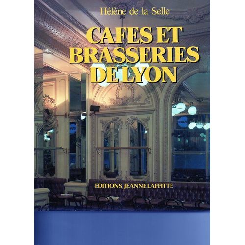 Cafes Et Brasseries De Lyon - Architecture Et Décor Des Cafés Et Brasseries Des Origines À 1914