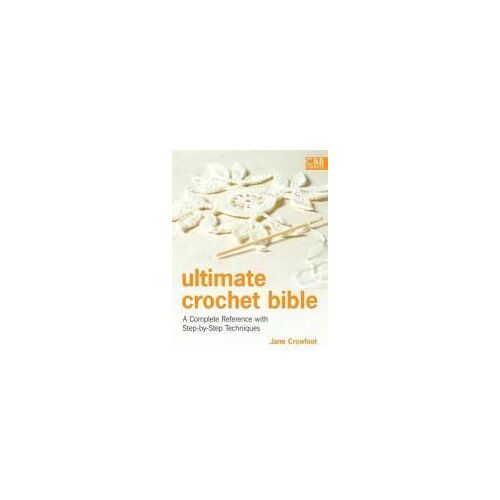 Ultimate Crochet Bible: A Complete Reference With Step-By-Step Techniques