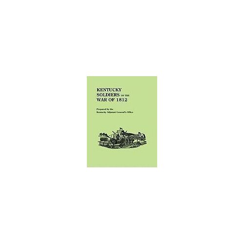 Kentucky Soldiers Of The War Of 1812, With An Added Index And A New Introduction By G. Glenn Clift