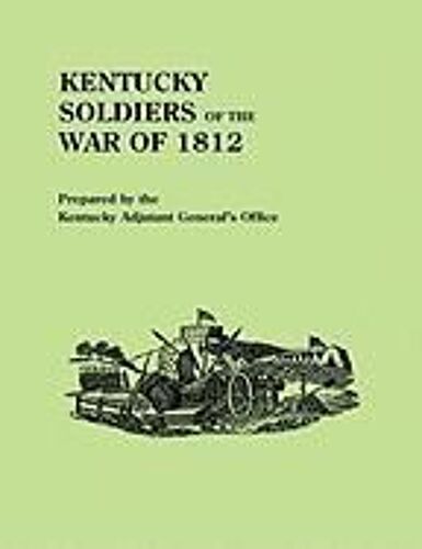 Kentucky Soldiers Of The War Of 1812, With An Added Index And A New Introduction By G. Glenn Clift