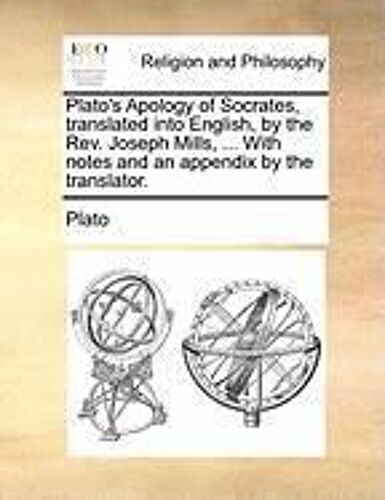 Plato's Apology Of Socrates, Translated Into English, By The Rev. Joseph Mills, ... With Notes And An Appendix By The Translator.
