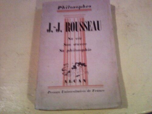 J.J. Rousseau  Sa Vie , Son Oeuvre Avec Un Expose De Sa Pholosophie Par Andre Cresson.