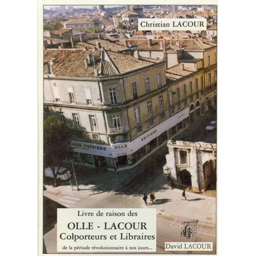 Livre De Raison Des Ollé-Lacour Colporteurs Et Libraires: De La Période Révolutionnaire À Nos Jours À Travers Divers Documents, Notes Et Articles De Presses