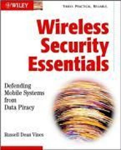 Wireless Security Essentials : Defending Mobile Systems From Data Piracy