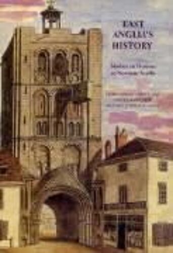 East Anglia's History: Studies In Honour Of Norman Scarfe