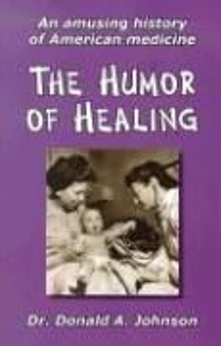 The Humor Of Healing: An Amusing History Of American Medicine