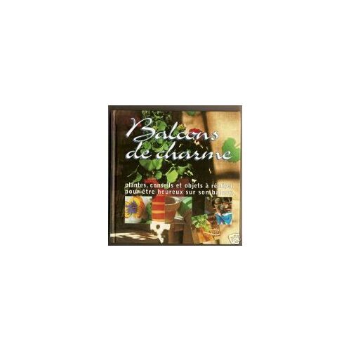 Balcons De Charme. Plantes, Conseils Et Objets À Réaliser Pour Être Heureux Sur Son Balcon