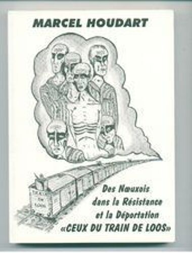Ceux Du Train De Loos Des Noeuxois Dans La Résistance Et La Déportation