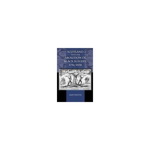 Scotland And The Abolition Of Black Slavery, 1756-1838