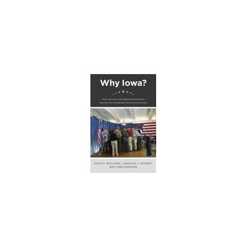Why Iowa? - How Caucuses And Sequential Elections Improve The Presidential Nominating Process