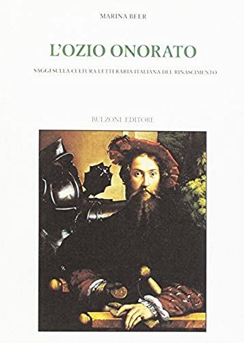 L'ozio Onorato: Saggi Sulla Cultura Letteraria Italiana Del Rinascimento (Biblioteca Del Cinquecento / Europa Delle Corti, Centro Studi Sulle Societa Di Antico Regime) (Italian Edition)