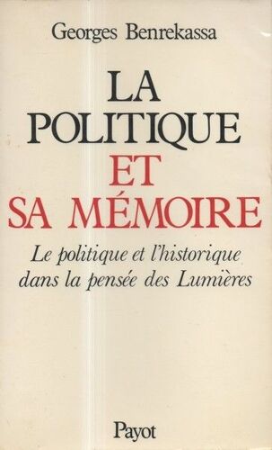 La Politique Et Sa Mémoire - Le Politique Et L'historique Dans La Pensée Des Lumières