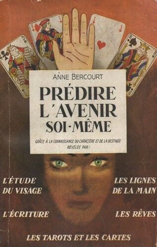 Predire L' Avenir Soi-Meme Grace A La Connaissance Du Caractere Et De La Destine Revelee Par : L' Etude Du Visage, Les Lignes De La Main, L' Écriture, Les Reves, Les Tarots Et Les Cartes