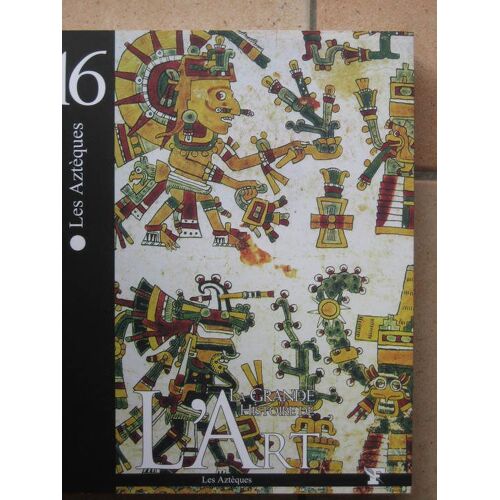 La Grande Histoire De L'art Tome 16 N° 16 : Les Aztèques