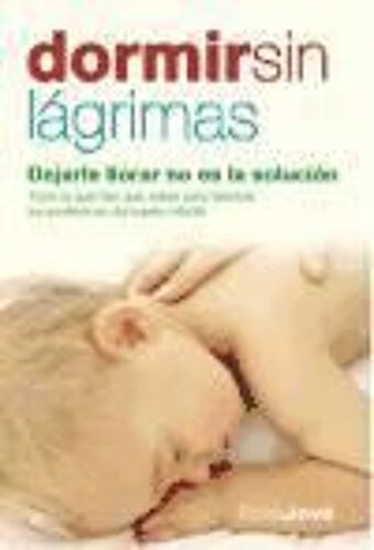 Dormir Sin Lágrimas : Dejarle Llorar No Es La Solución