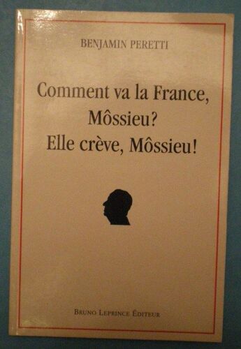 Comment Va La France, Môssieu ? Elle Crève, Môssieu ! - Petite Balladurade En Quatorze Tableaux Et Quelques Chansons