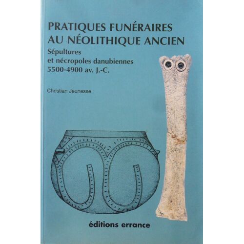 Pratiques Funeraires Au Neolithique Ancien - Sepultures Et Necropoles Danubiennes (5500-4900 Av - J.-C