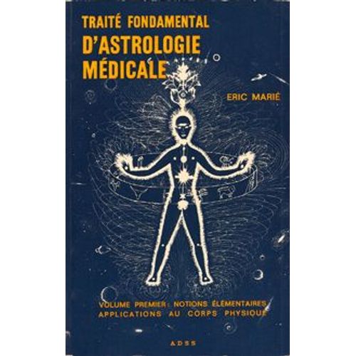 Traité Fondamental D'astrologie Médicale Volume Premier : Notion Élémentaire, Applications Au Corps Physique Traité Fondamental D'astrologie Médicale Volume Premier : Notion Élémentaire...