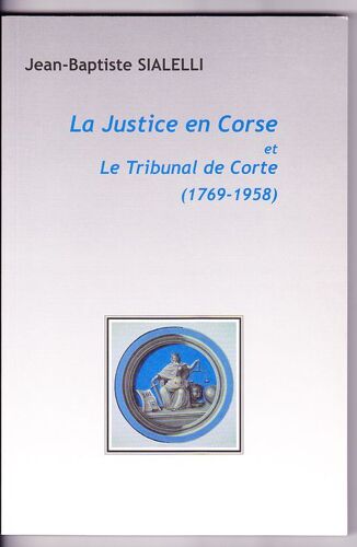 La Justice En Corse Et Le Tribunal De Corte (1769 - 1958)