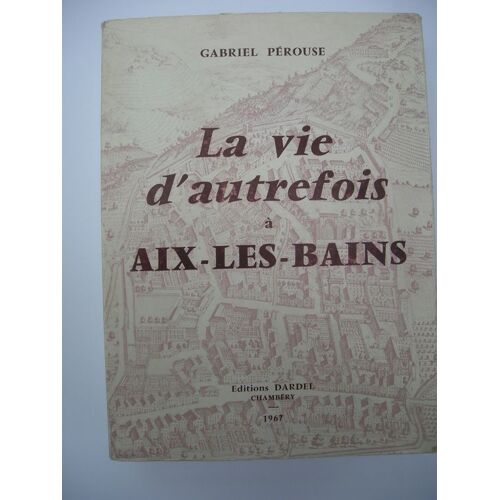 La Vie D'autrefois À Aix-Les-Bains. La Ville, Les Thermes, Les Baigneurs.
