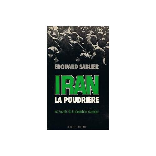 Iran, La Poudrière - Les Secrets De La Révolution Islamique