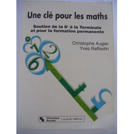 Une Clé Pour Les Maths - Soutien De La 6e À La Terminale Et Pour La Formation Permanente