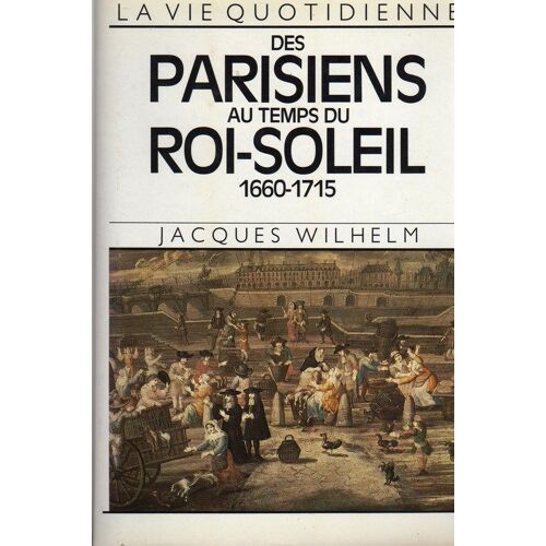 La Vie Quotidienne Des Parisiens Au Temps Du Roi-Soleil