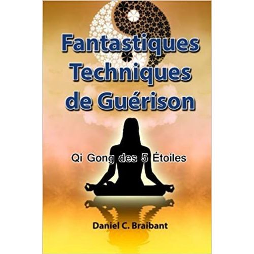 Le Qi Gong Des 5 Étoiles: Fantastiques Techniques De Guérison