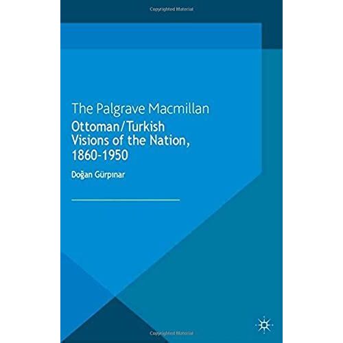 Ottoman/Turkish Visions Of The Nation, 1860-1950