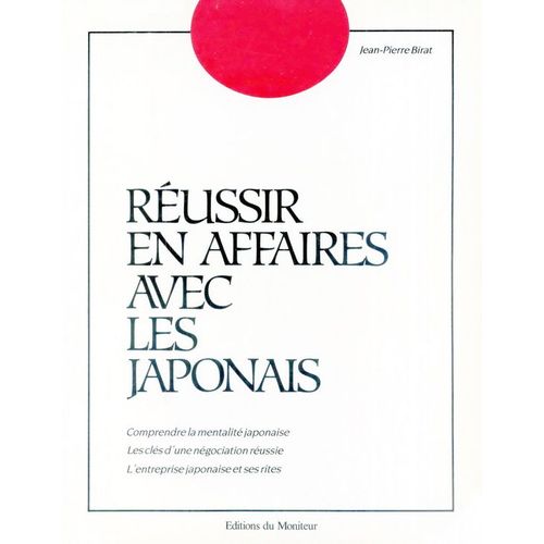 Réussir En Affaires Avec Les Japonais - Comprendre La Mentalité Japonaise, Les Clés D'une Négociation Réussie, L'entreprise Japonaise Et Ses Rites