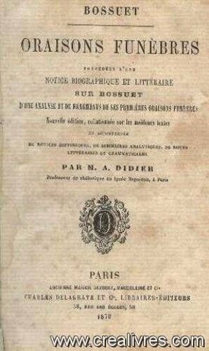 Oraisons Funebres, Precedees D'une Notice Biographique Et Ltteraire Sur Bossuet, D'une Analyse Et De Fragments De Ses Premieres Oraisons Funebres.  Nouvelle Edition, Collationne Sur Les Meilleurs T...