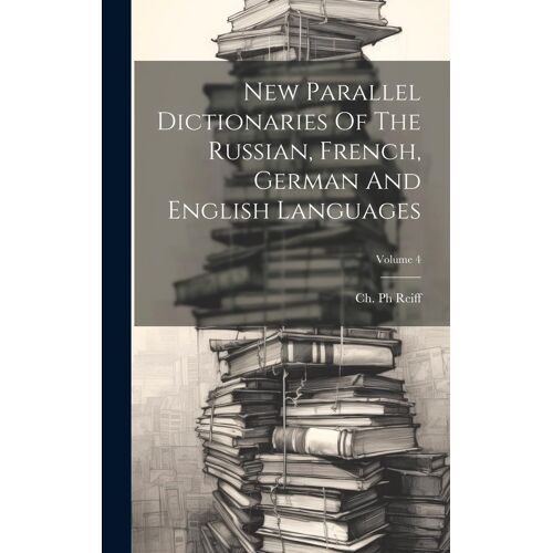 New Parallel Dictionaries Of The Russian, French, German And English Languages; Volume 4