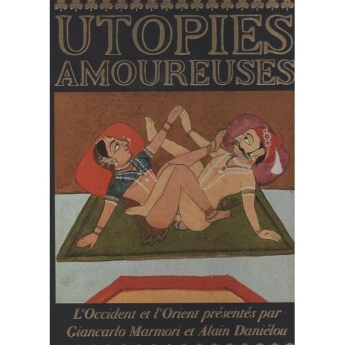 Utopies Amoureuses - L'occident Et L'orient Présentés Par Giancarlo Marmori Et Alain Daniélou