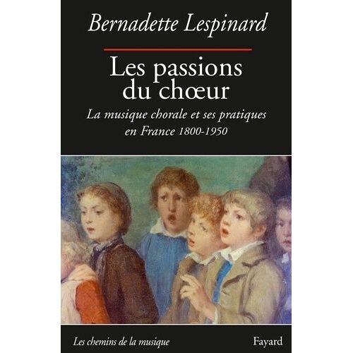 Les Passions Du Choeur - La Musique Chorale Et Ses Pratiques En France 1800-1850