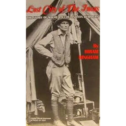 Lost City Of The Incas: The Story Of Machu Picchu And Its Builders. By Hiram Bingham