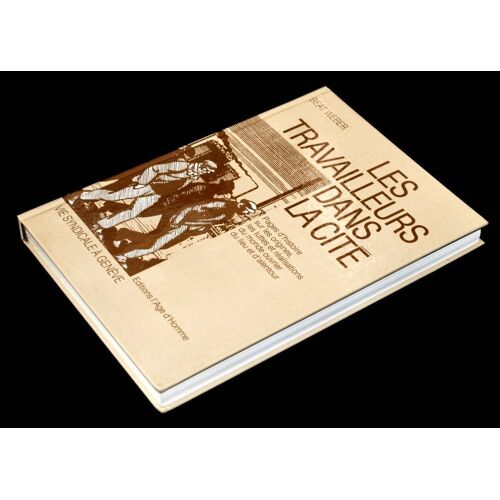 Les Travailleurs Dans La Cité - Vie Syndicale À Genève / Pages D'histoire Sur Les Origines, Les Luttes Et Réalisations Du Monde Ouvrier Du Lieu Et D'alentour