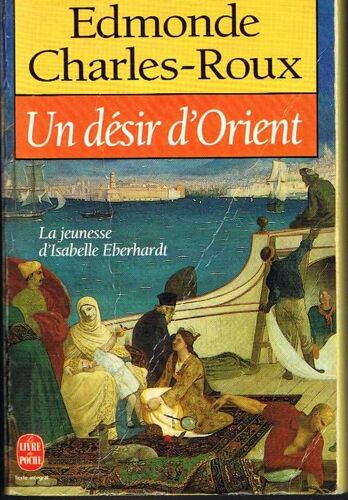 Un Desir D' Orient. Jeunesse D' Isabelle Eberhardt. 1877-1899
