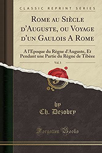 Dezobry, C: Rome Au Siècle D'auguste, Ou Voyage D'un Gaulois