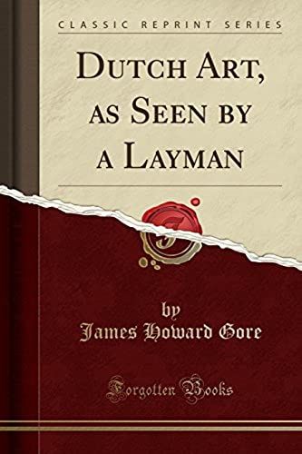 Gore, J: Dutch Art, As Seen By A Layman (Classic Reprint)