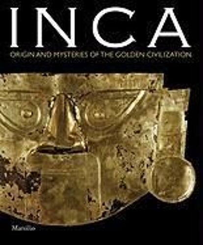 Inca: Origin And Mysteries Of The Civilisation Of Gold