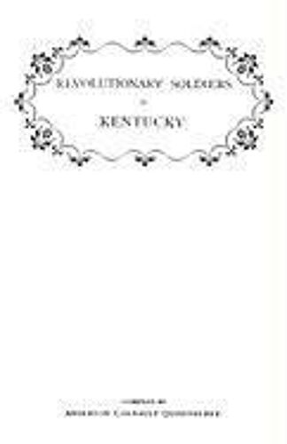 Revolutionary Soldiers In Kentucky. A Roll Of The Officers Of Virginia Line Who Received Land Bounties; A Roll Of Hte Revolutionary Pensioners In Kent