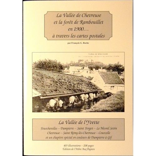 La Vallée De Chevreuse Et La Forêt De Rambouillet. En 1900 : La Vallée De L'yvette : Fourcherolles, Dampierre,Saint Forget...Et Chapitre Spécial En Couleurs De Dampierre À Vif