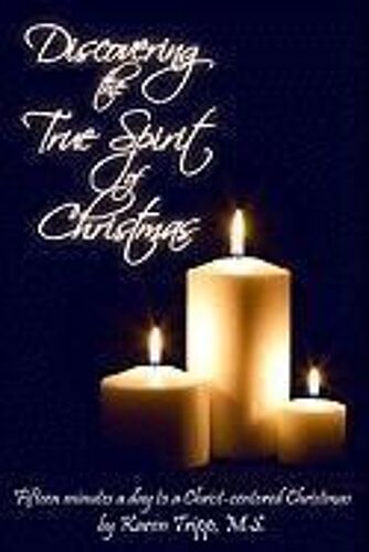 Discovering The True Spirit Of Christmas: Fifteen Minutes A Day To A Christ-Centered Christmas: A 28 Day Devotional