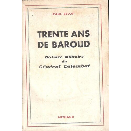 Trente Ans De Baroud - Histoire Militaire Du General Colombat