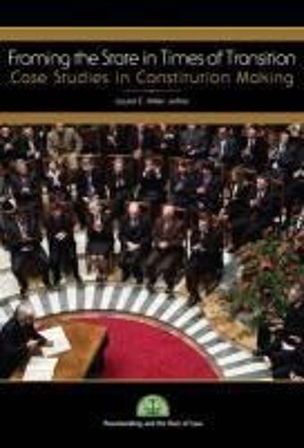 Framing The State In Times Of Transition: Case Studies In Constitution Making