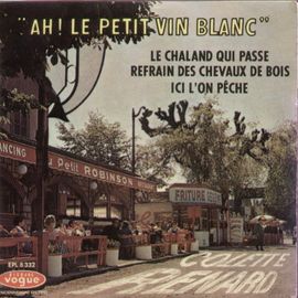 Ah! Le Petit Vin Blanc - Le Chaland Qui Passe / Refrain Des Chevaux De Bois - Ici L'on Peche (Pochette "Au Petit Robinson" Et "Gegene")
