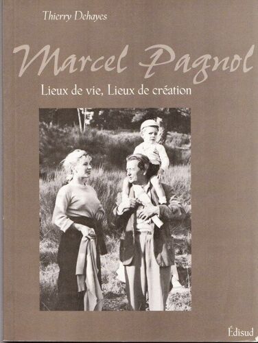 Marcel Pagnol - Lieux De Vie, Lieux De Création
