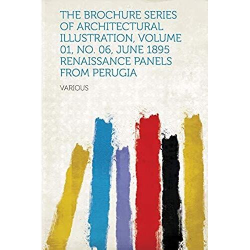 The Brochure Series Of Architectural Illustration, Volume 01, No. 06, June 1895 Renaissance Panels From Perugia