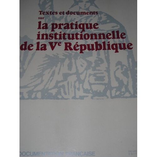 Textes Et Documents Sur La Pratique Institutionnelle De La Ve République